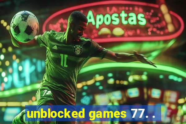 unblocked games 77. .